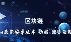 探索Tokenim最新安卓版本：功能、优势及用户体验